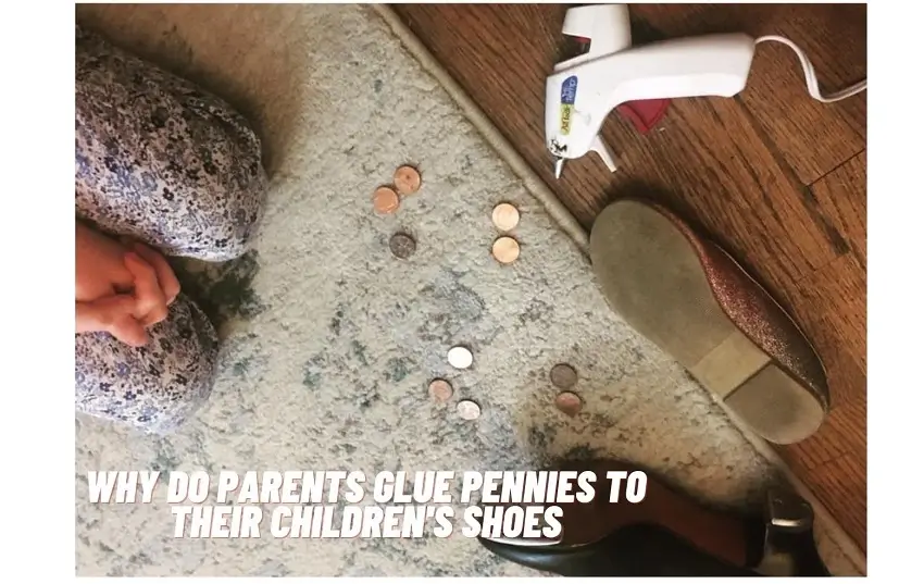 Why-do-parents-glue-pennies-to-their-childrens-shoes